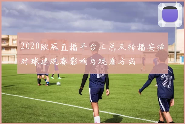 2020欧冠直播平台汇总及转播安排对球迷观赛影响与观看方式