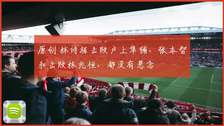 原创 林诗栋击败户上隼辅，张本智和击败林兆恒，都没有悬念