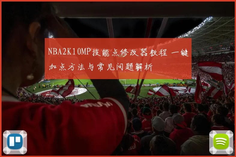 NBA2K10MP技能点修改器教程 一键加点方法与常见问题解析