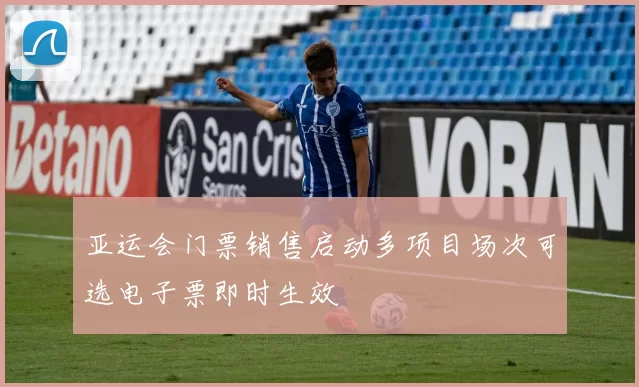 亚运会门票销售启动多项目场次可选电子票即时生效