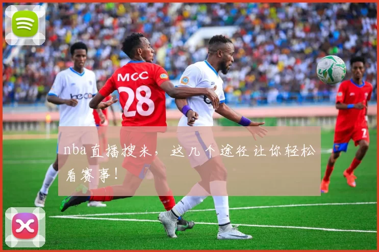 nba直播搜米，这几个途径让你轻松看赛事！